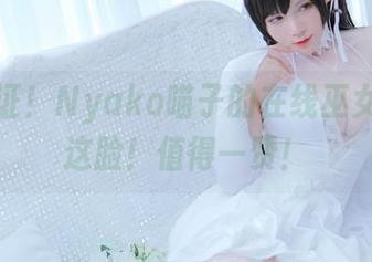 原图见证！Nyako喵子的在线巫女逆袭，这脸！值得一赞！
