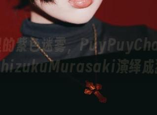 图片里的紫色迷雾，PuyPuyChan如何把ShizukuMurasaki演绎成猎手