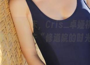 美媛馆 – 这个周末，Cris_卓娅祺的最新图册带我们去“修道院的时光”